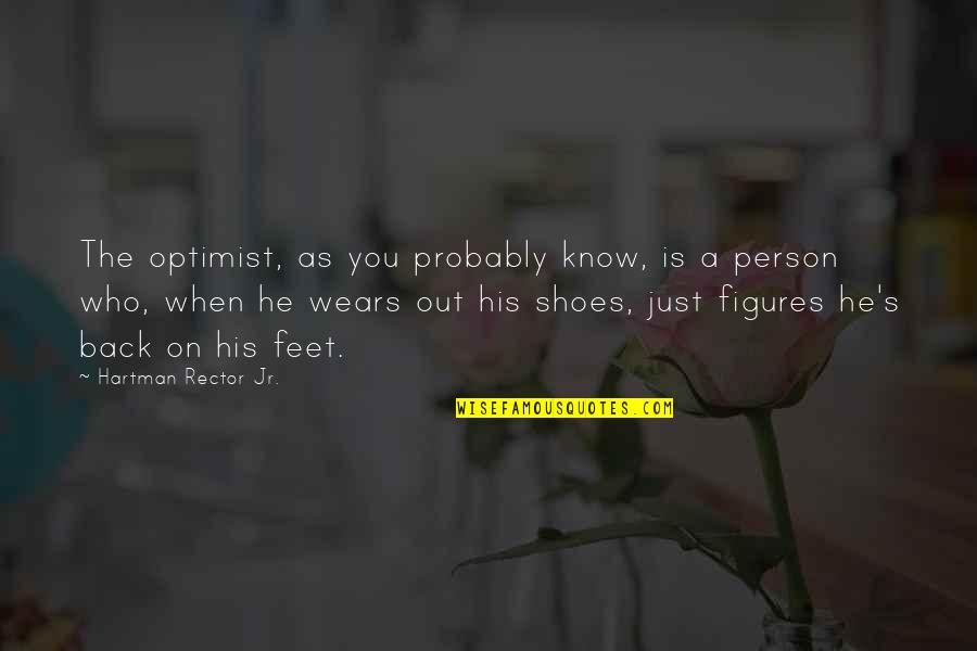 Feet Shoes Quotes By Hartman Rector Jr.: The optimist, as you probably know, is a