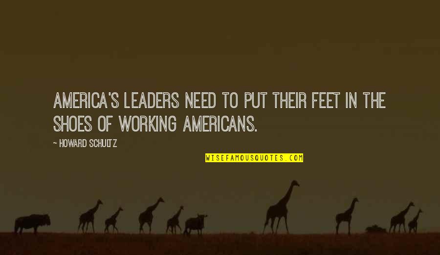 Feet Shoes Quotes By Howard Schultz: America's leaders need to put their feet in