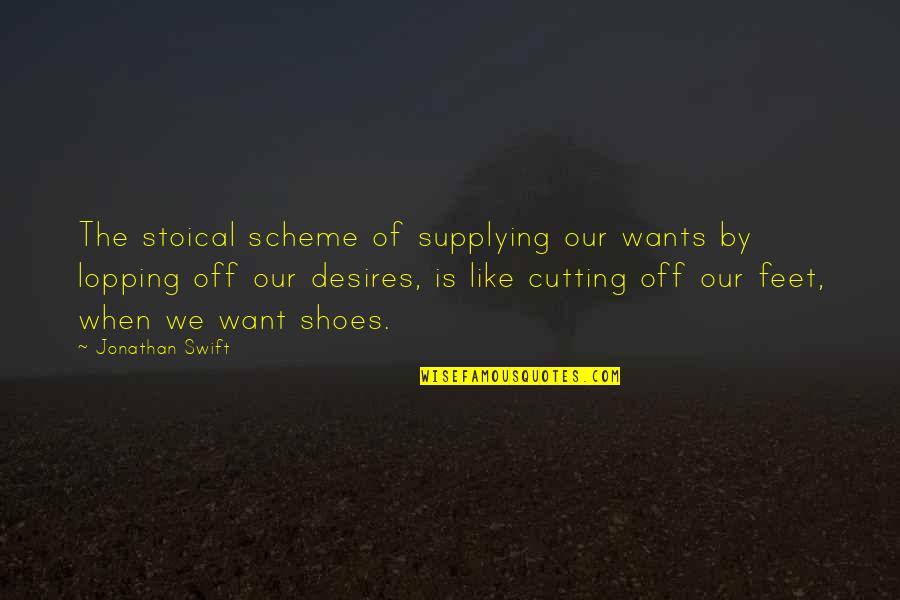 Feet Shoes Quotes By Jonathan Swift: The stoical scheme of supplying our wants by