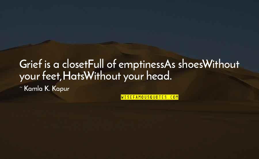 Feet Shoes Quotes By Kamla K. Kapur: Grief is a closetFull of emptinessAs shoesWithout your