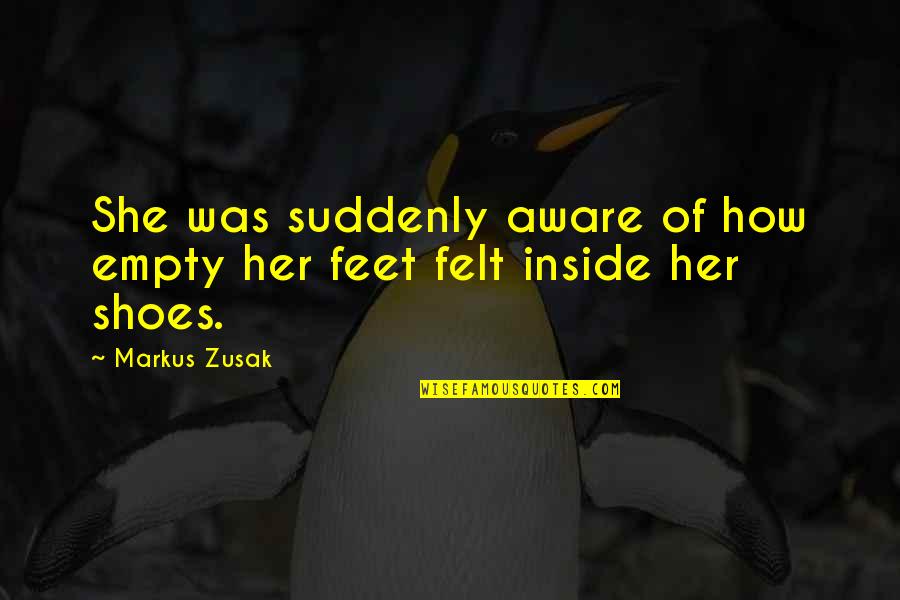 Feet Shoes Quotes By Markus Zusak: She was suddenly aware of how empty her