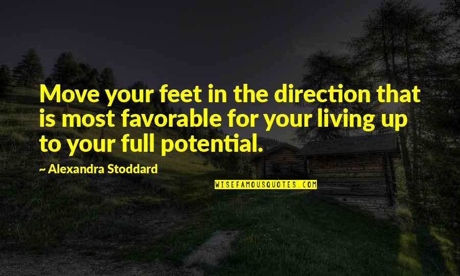 Feet Up Quotes By Alexandra Stoddard: Move your feet in the direction that is
