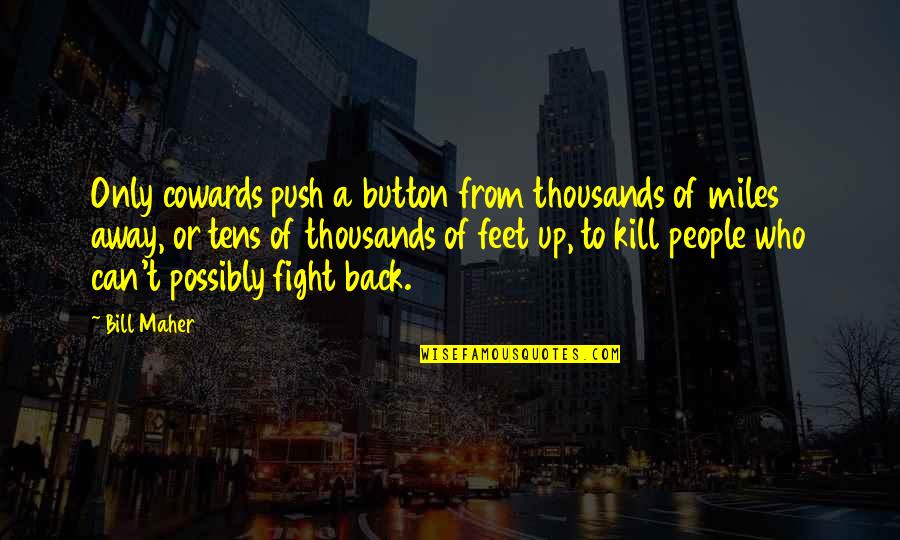 Feet Up Quotes By Bill Maher: Only cowards push a button from thousands of