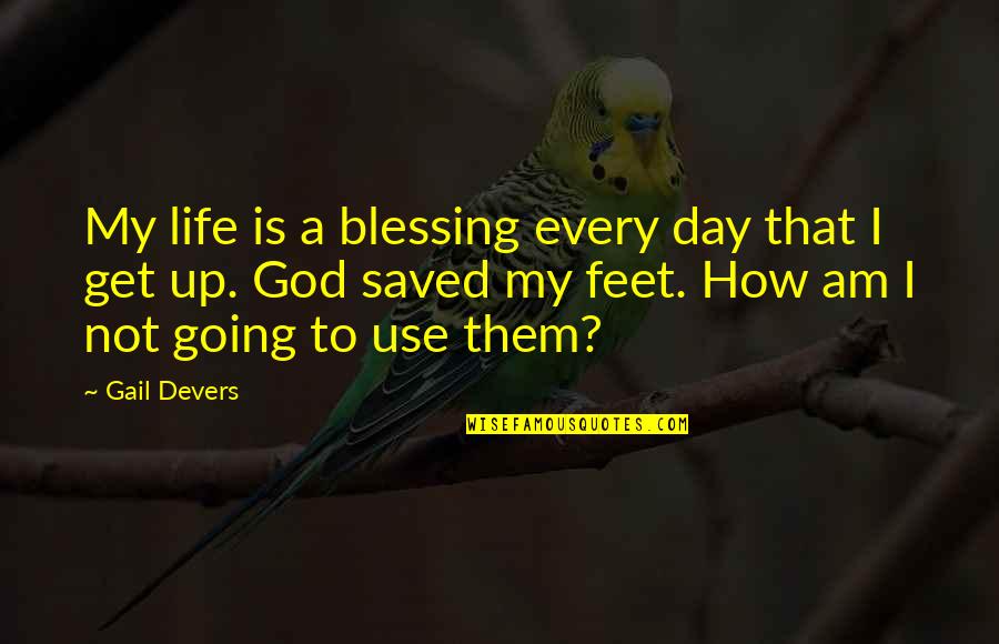 Feet Up Quotes By Gail Devers: My life is a blessing every day that