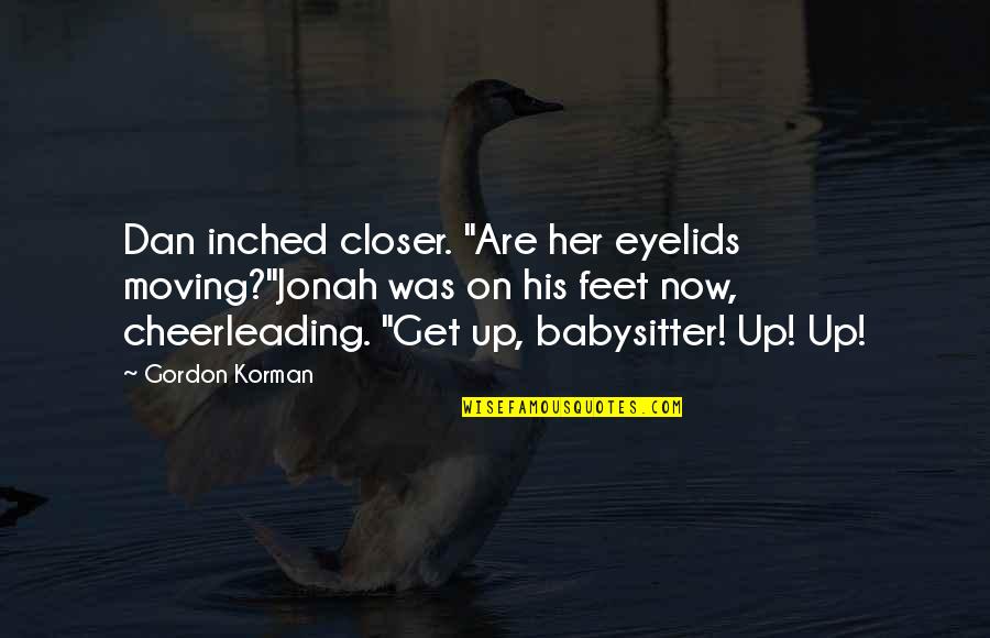 Feet Up Quotes By Gordon Korman: Dan inched closer. "Are her eyelids moving?"Jonah was
