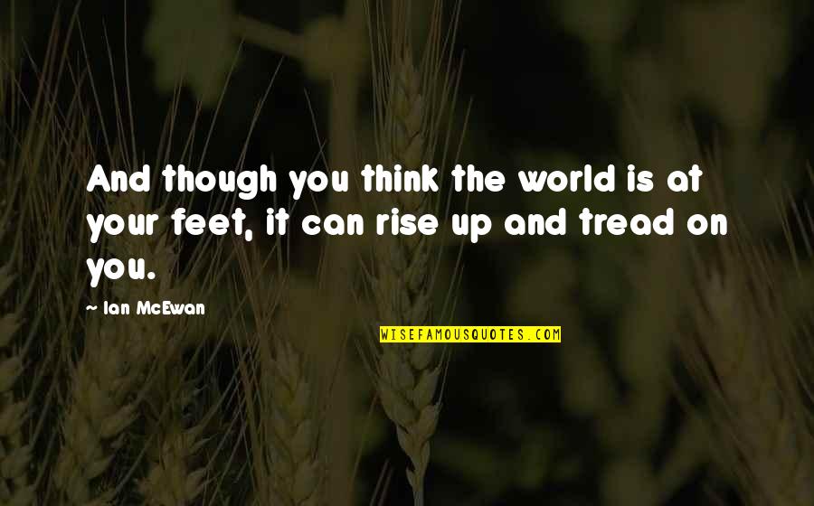 Feet Up Quotes By Ian McEwan: And though you think the world is at