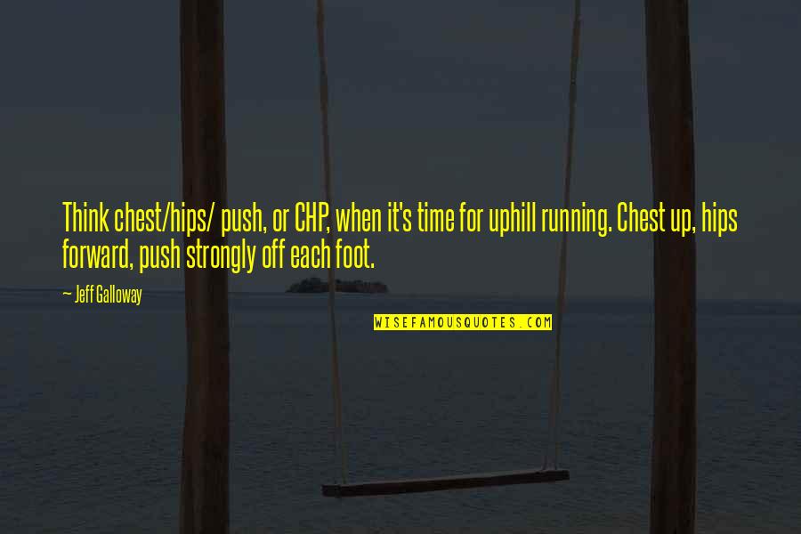 Feet Up Quotes By Jeff Galloway: Think chest/hips/ push, or CHP, when it's time