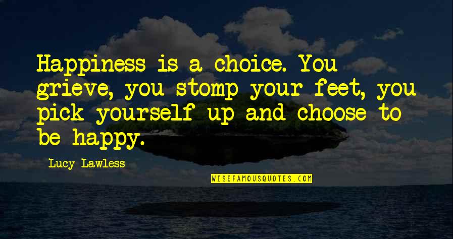 Feet Up Quotes By Lucy Lawless: Happiness is a choice. You grieve, you stomp