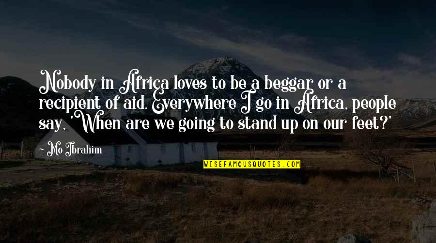 Feet Up Quotes By Mo Ibrahim: Nobody in Africa loves to be a beggar