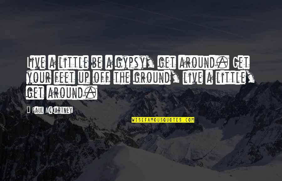 Feet Up Quotes By Paul McCartney: Live a little be a gypsy, get around.