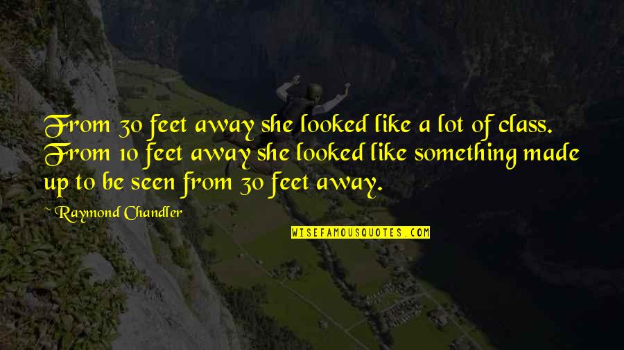 Feet Up Quotes By Raymond Chandler: From 30 feet away she looked like a