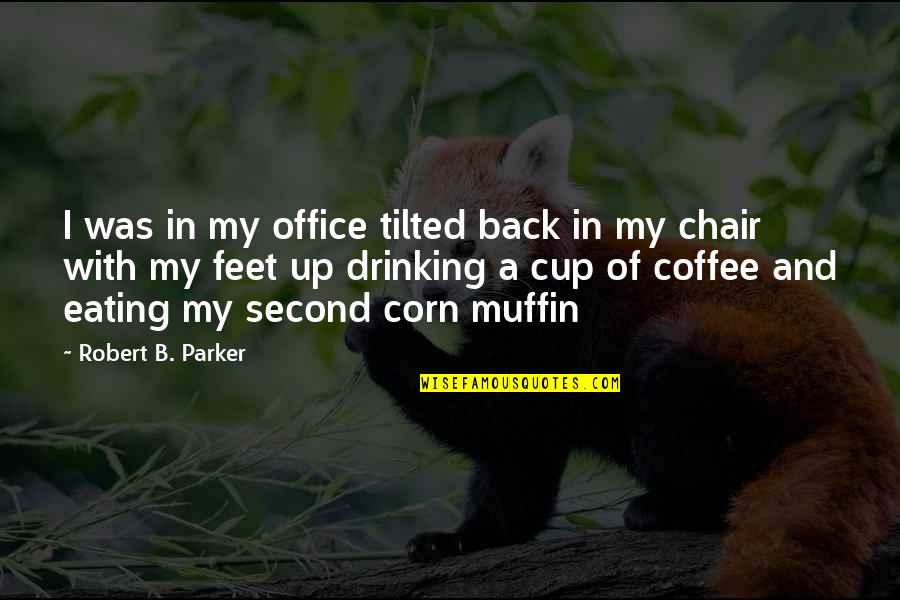 Feet Up Quotes By Robert B. Parker: I was in my office tilted back in