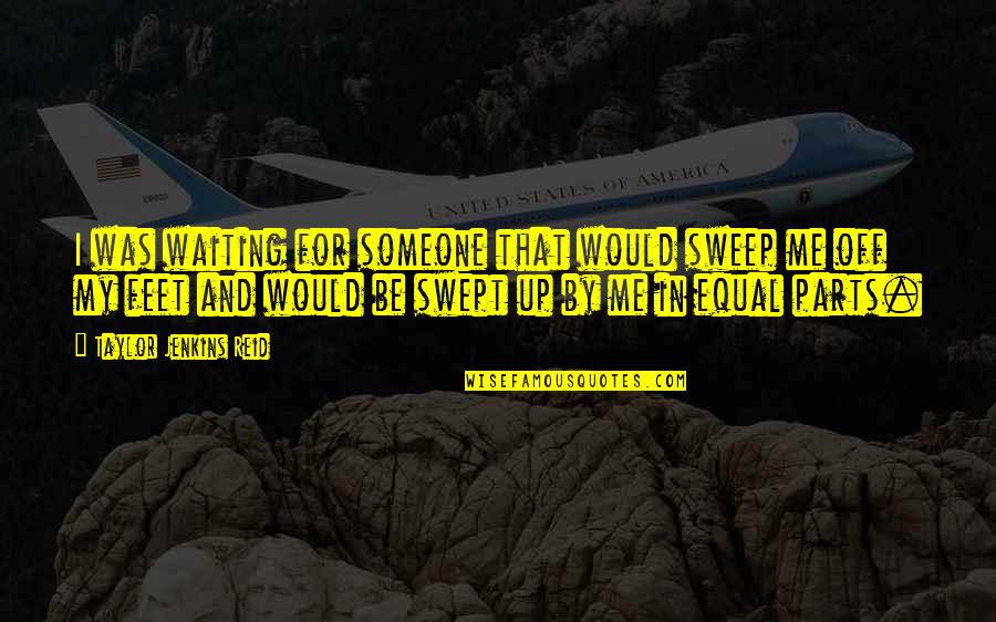 Feet Up Quotes By Taylor Jenkins Reid: I was waiting for someone that would sweep