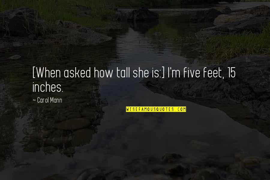 Feet Vs Inches Quotes By Carol Mann: [When asked how tall she is:] I'm five