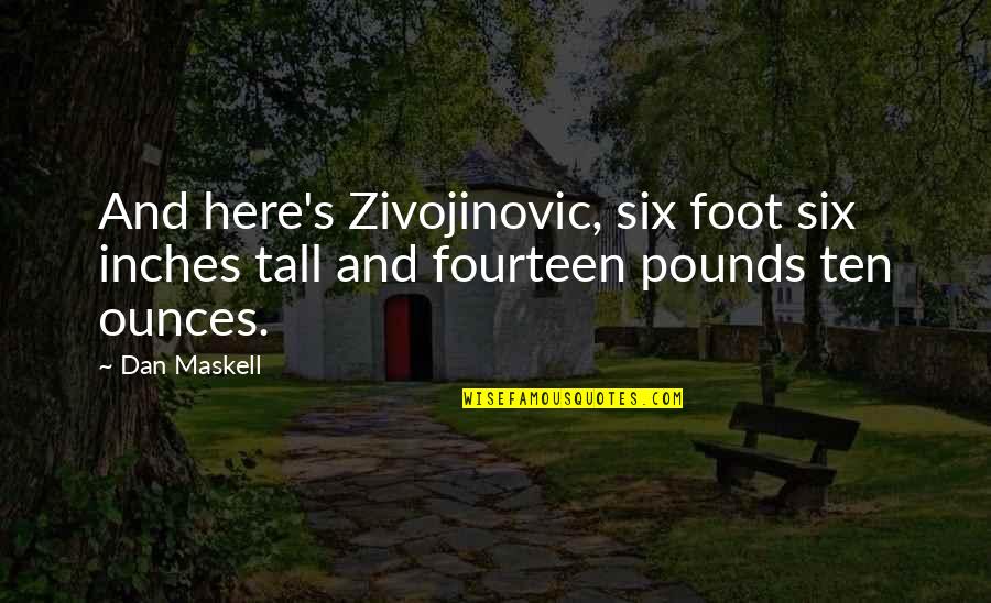 Feet Vs Inches Quotes By Dan Maskell: And here's Zivojinovic, six foot six inches tall