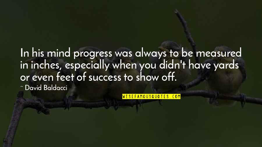 Feet Vs Inches Quotes By David Baldacci: In his mind progress was always to be