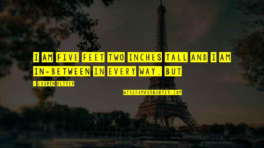 Feet Vs Inches Quotes By Lauren Oliver: I am five feet two inches tall and