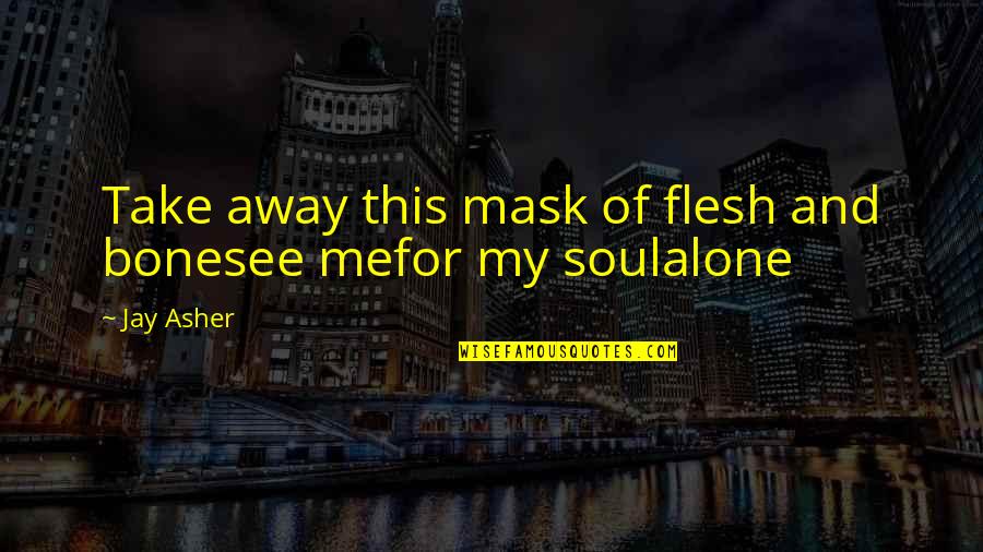 Feet Wet Quotes By Jay Asher: Take away this mask of flesh and bonesee