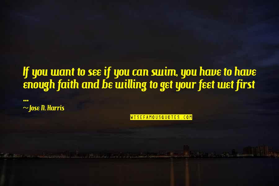 Feet Wet Quotes By Jose N. Harris: If you want to see if you can