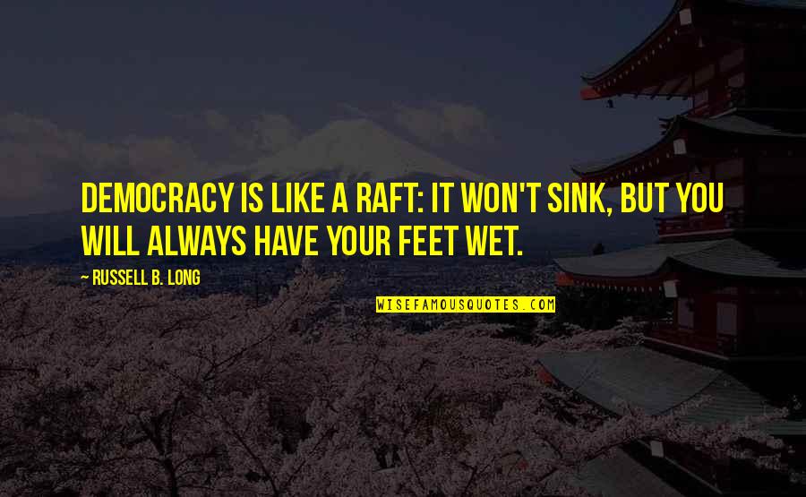 Feet Wet Quotes By Russell B. Long: Democracy is like a raft: It won't sink,