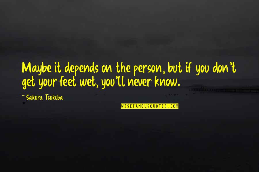 Feet Wet Quotes By Sakura Tsukuba: Maybe it depends on the person, but if