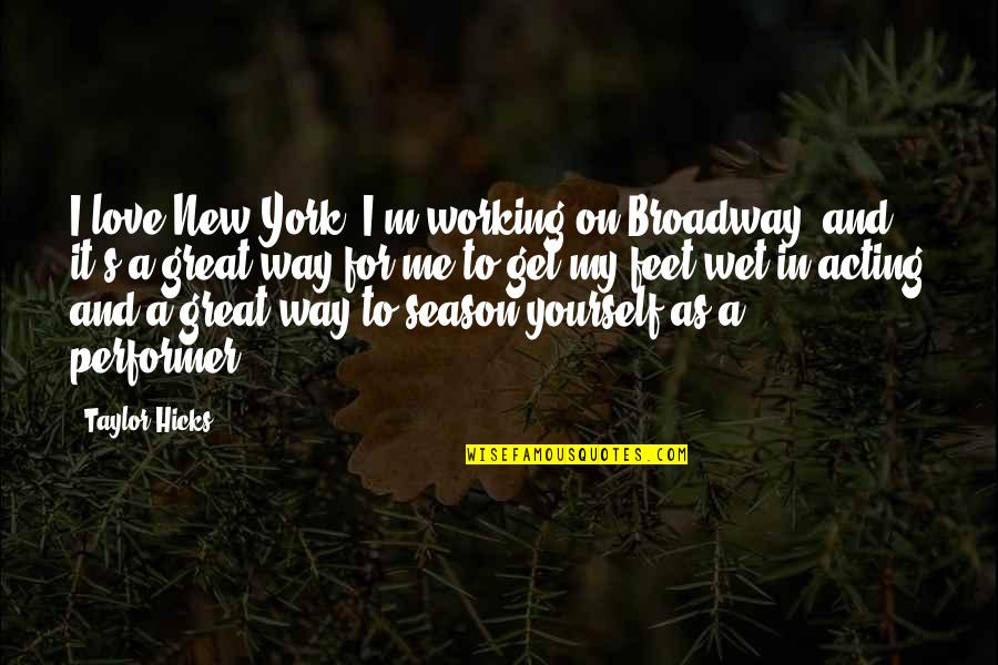 Feet Wet Quotes By Taylor Hicks: I love New York. I'm working on Broadway,