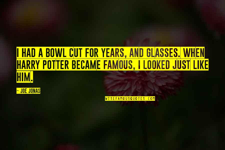 Feetler Quotes By Joe Jonas: I had a bowl cut for years, and