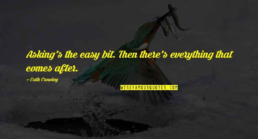Feetsies Quotes By Cath Crowley: Asking's the easy bit. Then there's everything that