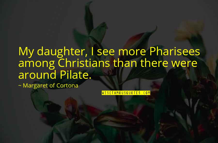 Feety Quotes By Margaret Of Cortona: My daughter, I see more Pharisees among Christians Feety Quotes By Margaret Of Cortona: My daughter, I see more Pharisees among Christians