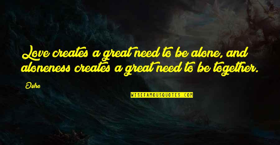 Fegan Floop Quotes By Osho: Love creates a great need to be alone,