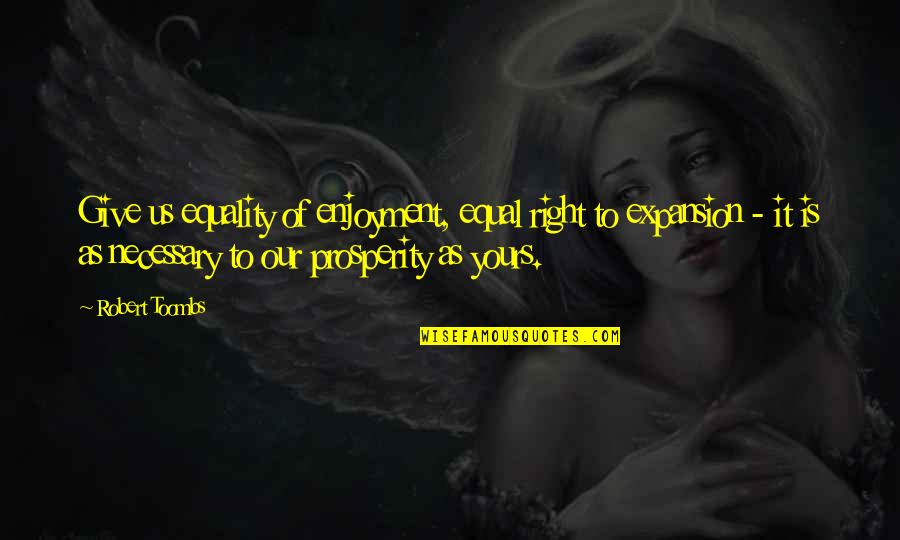 Fegato Con Quotes By Robert Toombs: Give us equality of enjoyment, equal right to Fegato Con Quotes By Robert Toombs: Give us equality of enjoyment, equal right to