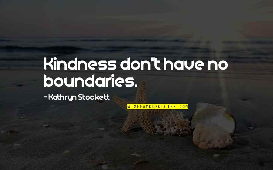 Fegelein Antics Quotes By Kathryn Stockett: Kindness don't have no boundaries.