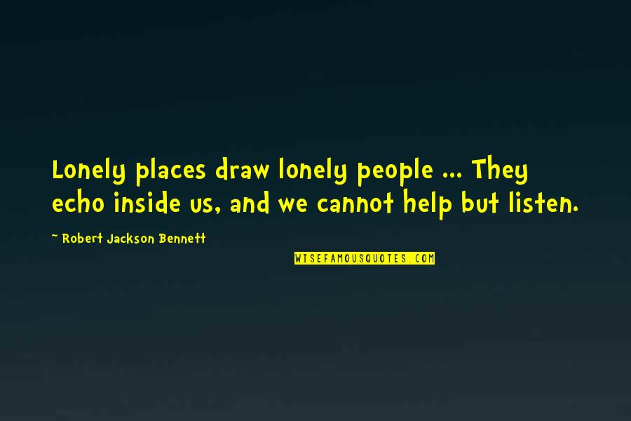 Fegelein Antics Quotes By Robert Jackson Bennett: Lonely places draw lonely people ... They echo