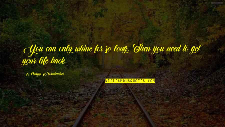 Fegelein Meme Quotes By Marya Hornbacher: You can only whine for so long. Then