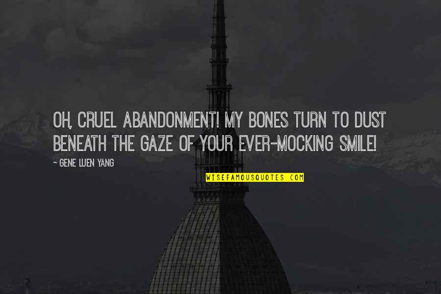 Feghali Carl Quotes By Gene Luen Yang: Oh, cruel abandonment! My bones turn to dust Feghali Carl Quotes By Gene Luen Yang: Oh, cruel abandonment! My bones turn to dust