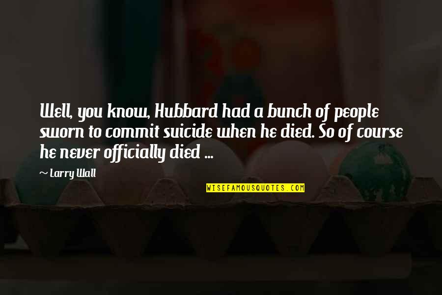Feghali Carl Quotes By Larry Wall: Well, you know, Hubbard had a bunch of Feghali Carl Quotes By Larry Wall: Well, you know, Hubbard had a bunch of