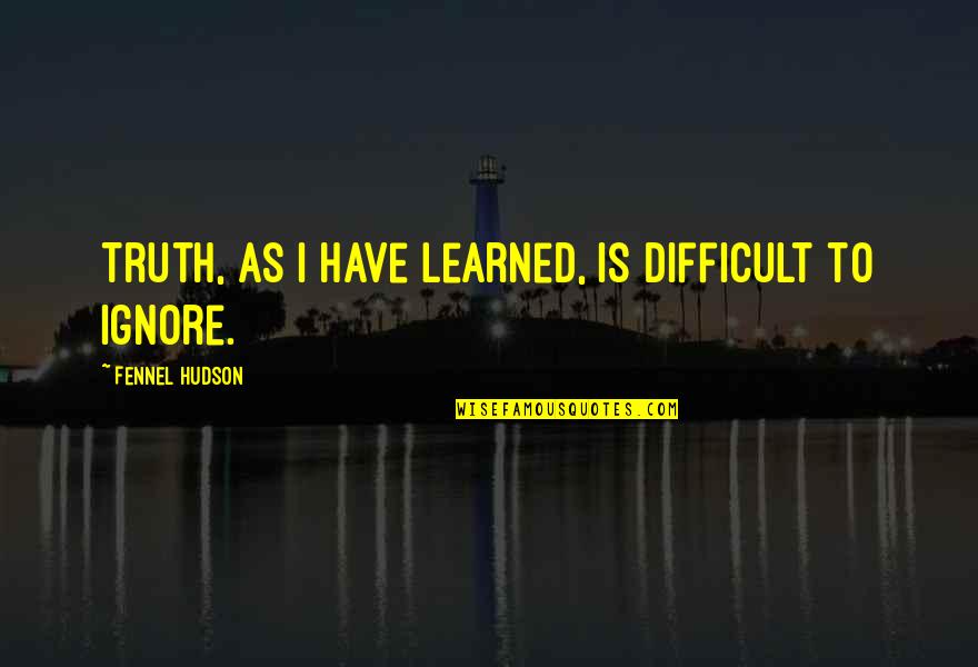 Feghali Sayed Quotes By Fennel Hudson: Truth, as I have learned, is difficult to