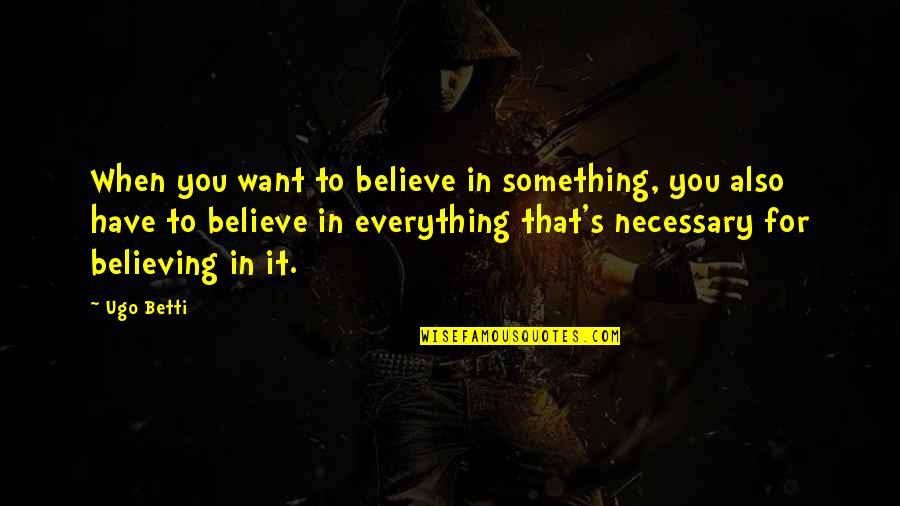 Fegley Quotes By Ugo Betti: When you want to believe in something, you