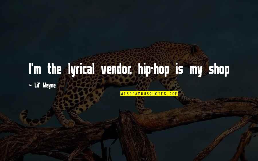 Fegyvert Rsak Quotes By Lil' Wayne: I'm the lyrical vendor, hip-hop is my shop