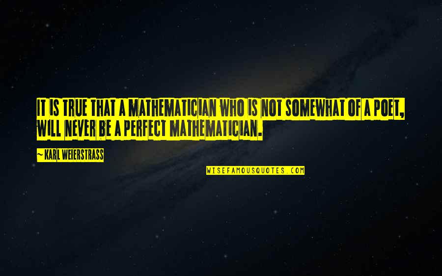 Feh R K P Quotes By Karl Weierstrass: It is true that a mathematician who is