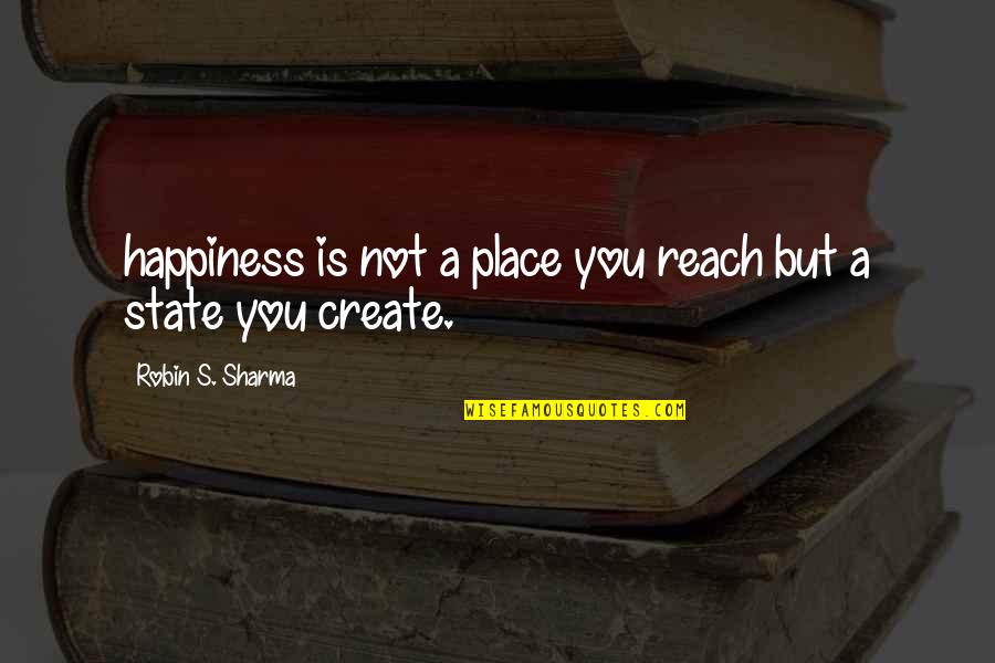 Feh R K P Quotes By Robin S. Sharma: happiness is not a place you reach but