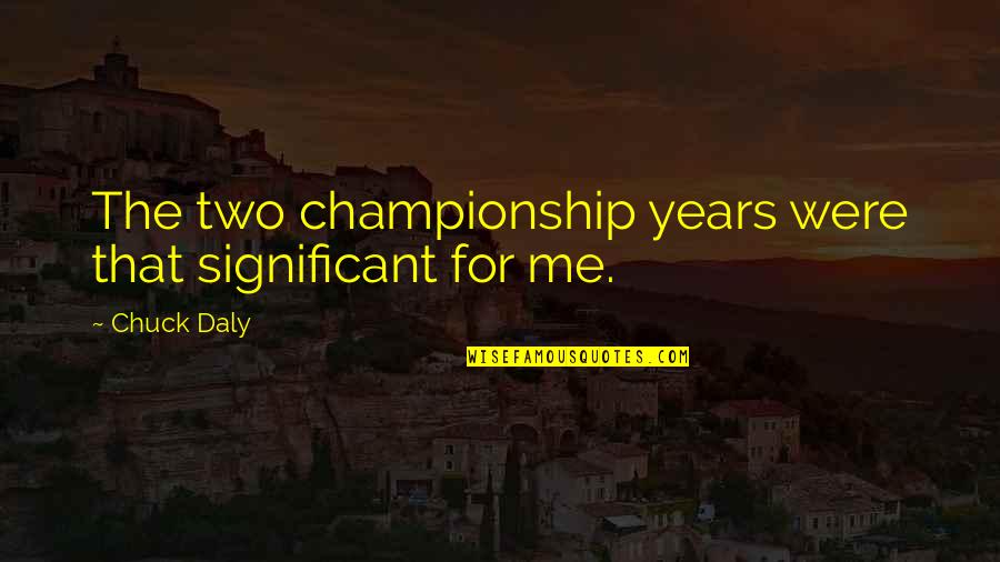 Fehim Isik Quotes By Chuck Daly: The two championship years were that significant for