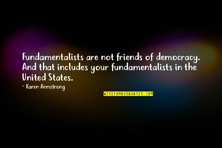 Fehlen Duden Quotes By Karen Armstrong: Fundamentalists are not friends of democracy. And that Fehlen Duden Quotes By Karen Armstrong: Fundamentalists are not friends of democracy. And that