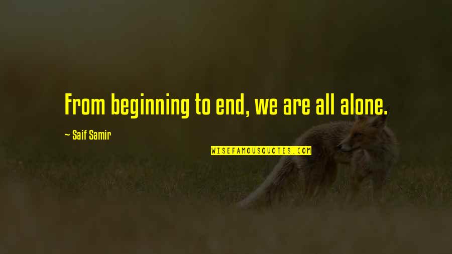 Fehlen Duden Quotes By Saif Samir: From beginning to end, we are all alone. Fehlen Duden Quotes By Saif Samir: From beginning to end, we are all alone.