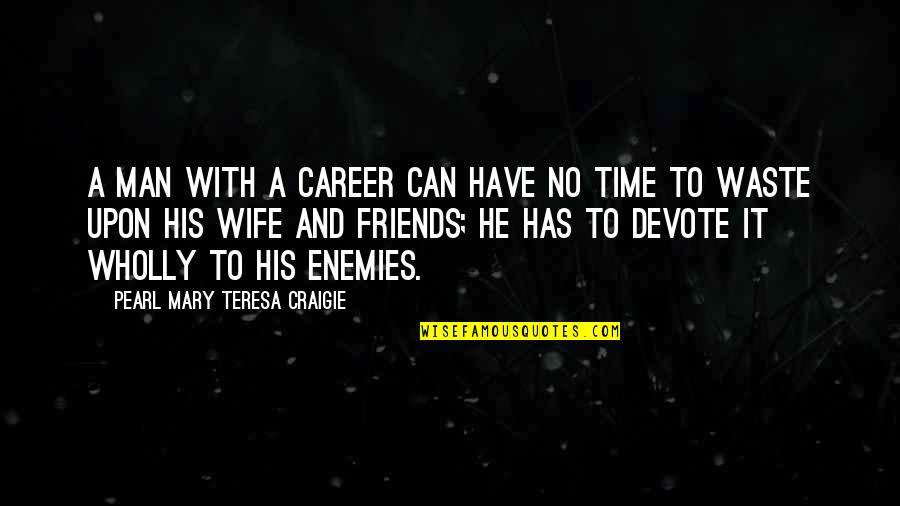 Fehler Machen Quotes By Pearl Mary Teresa Craigie: A man with a career can have no Fehler Machen Quotes By Pearl Mary Teresa Craigie: A man with a career can have no