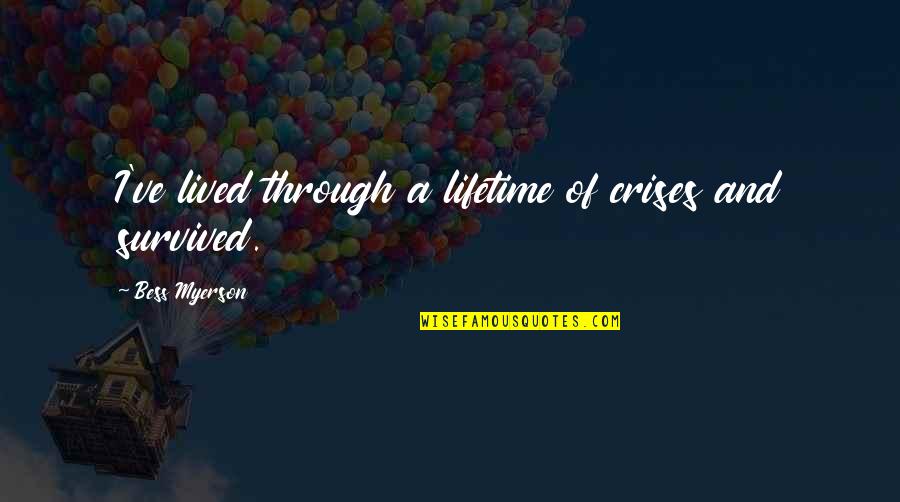 Fehler Quotes By Bess Myerson: I've lived through a lifetime of crises and Fehler Quotes By Bess Myerson: I've lived through a lifetime of crises and