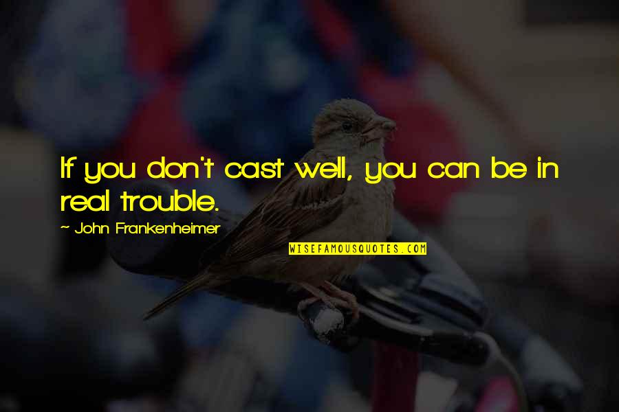 Fehlernaehrung Quotes By John Frankenheimer: If you don't cast well, you can be Fehlernaehrung Quotes By John Frankenheimer: If you don't cast well, you can be