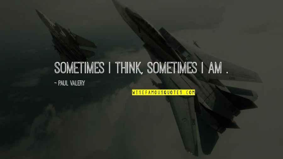 Fehlhaber Omaha Quotes By Paul Valery: Sometimes I think, sometimes I am .