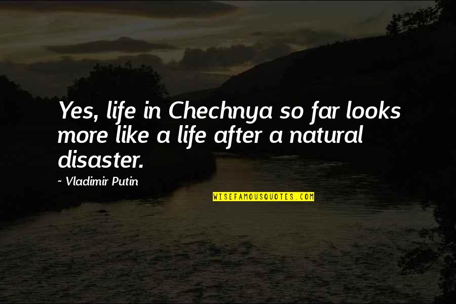 Fehlman Bros Quotes By Vladimir Putin: Yes, life in Chechnya so far looks more