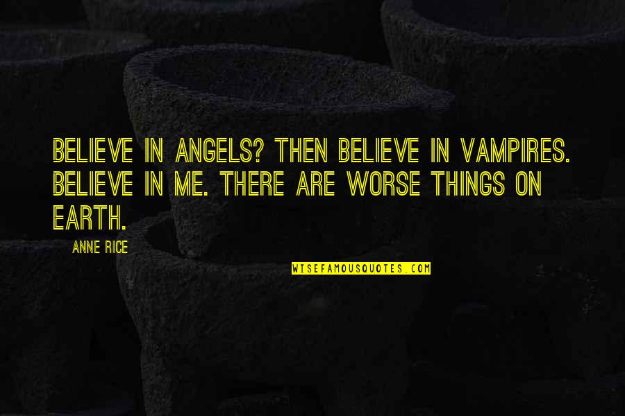 Fehlt In English Quotes By Anne Rice: Believe in angels? Then believe in vampires. Believe